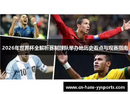 2026年世界杯全解析赛制球队举办地历史看点与观赛指南