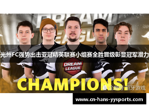光州FC强势出击亚冠精英联赛小组赛全胜晋级彰显冠军潜力