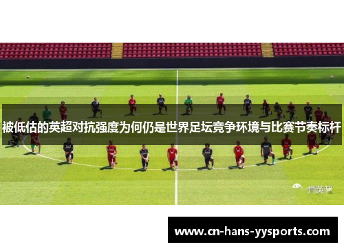 被低估的英超对抗强度为何仍是世界足坛竞争环境与比赛节奏标杆