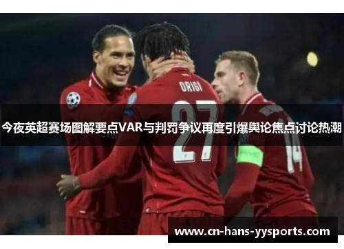 今夜英超赛场图解要点VAR与判罚争议再度引爆舆论焦点讨论热潮