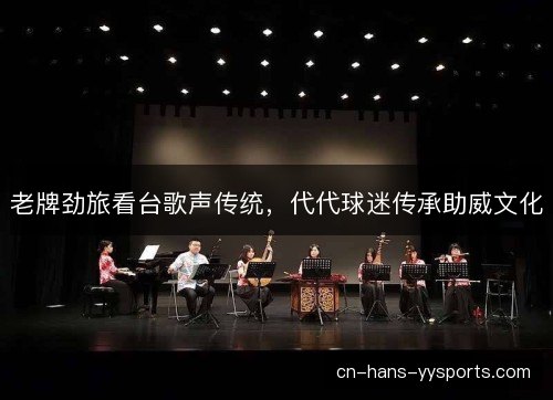 老牌劲旅看台歌声传统,代代球迷传承助威文化 老牌劲旅看台歌声传统,代代球迷传承助威文化