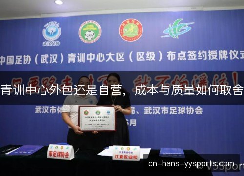 青训中心外包还是自营,成本与质量如何取舍 青训中心外包还是自营,成本与质量如何取舍